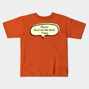 Please don't let me adult today Kids T-Shirt